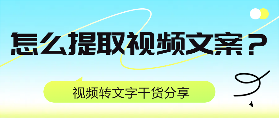 怎么把视频文案提取出来？不妨试试这四款文案提取神器！