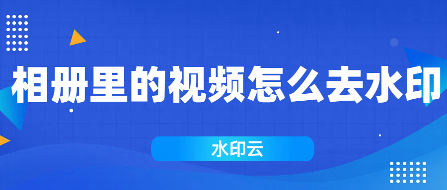 本地相册里的视频怎么去水印？不妨试试这4种视频去水印方法！