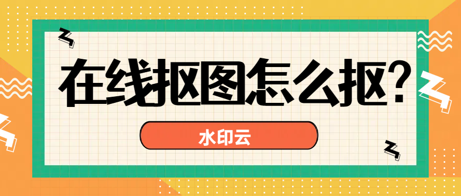 在线抠图怎么抠？这4个在线抠图网站简单好用！