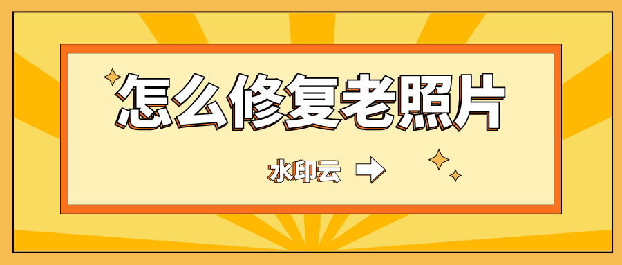 怎么修复老照片变清晰？不妨试试这三种照片修复方法！