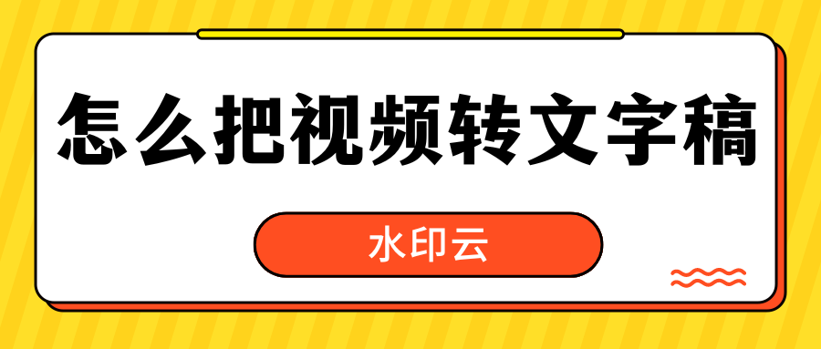 怎么把视频转文字稿？不妨试试这4种视频转文字方法！