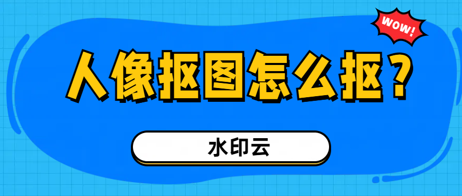 人像抠图怎么抠？4款抠图软件教会你人像抠图！