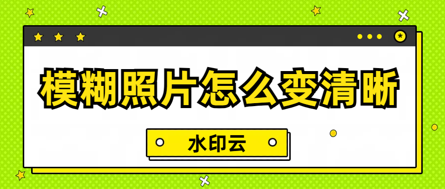 模糊照片怎么变清晰？学会这几个照片修复方法就够了！