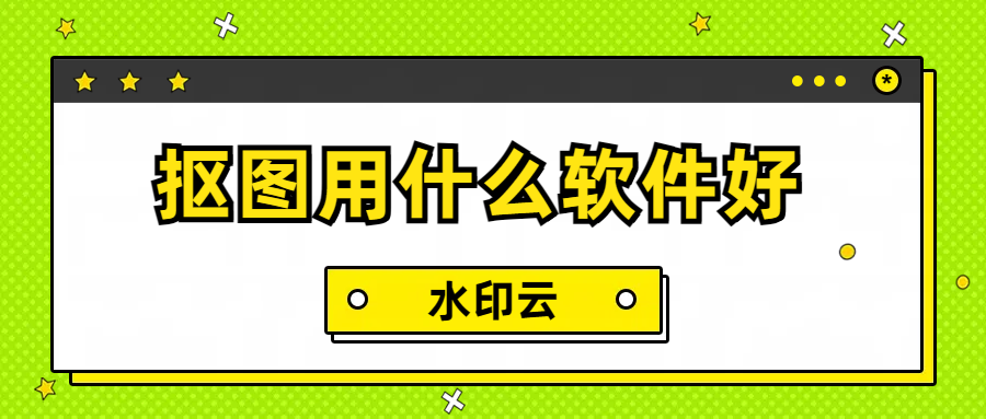 抠图用什么软件好?6款AI抠图软件轻松实现一键抠图!