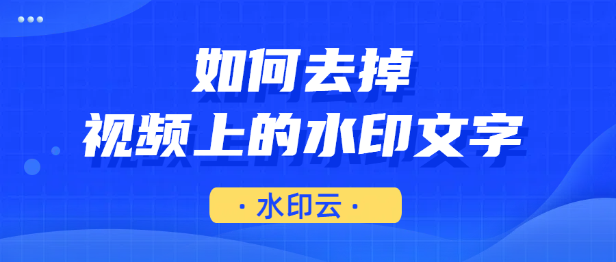 如何去掉视频上的水印文字？这4种视频去水印方法轻松搞定！