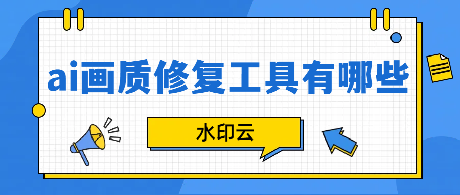 ai画质修复工具有哪些？这4款AI照片修复神器建议收藏！